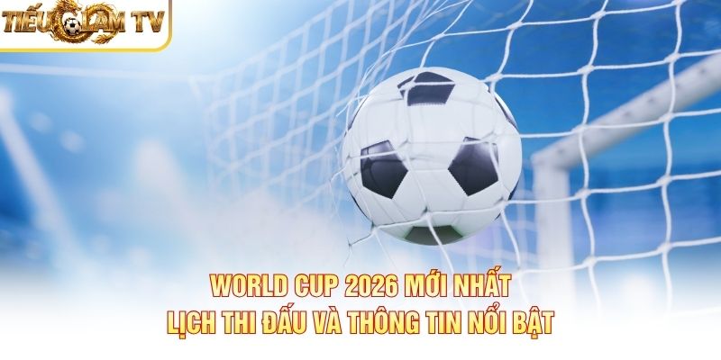 Trận tranh hạng ba World Cup 2026 - Lịch thi đấu Trận tranh hạng ba World Cup 2026 - Lịch thi đấu